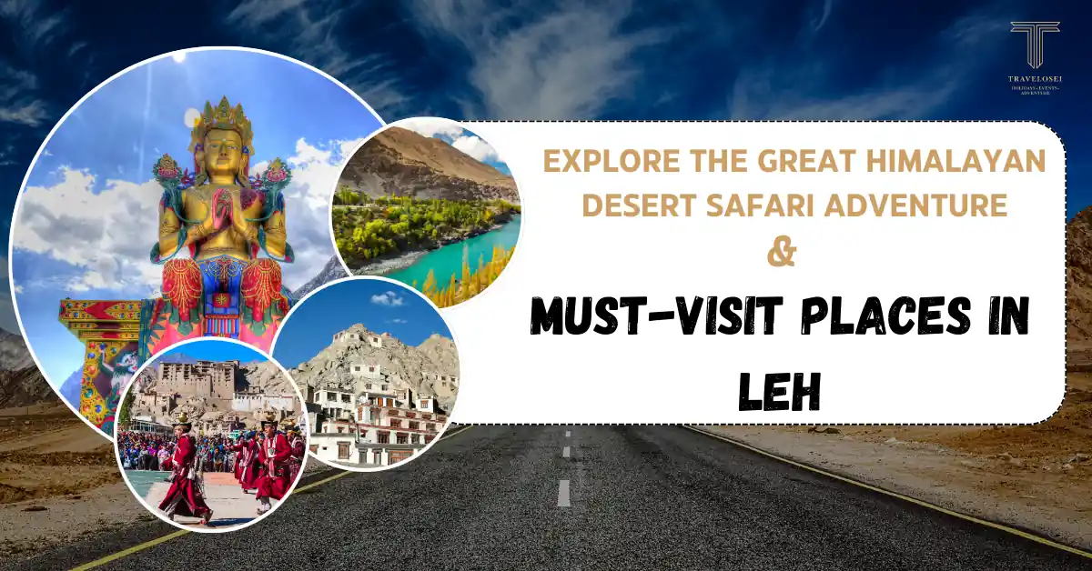 Explore The Great Himalayan Desert Safari Adventure & Must-Visit Places In Leh